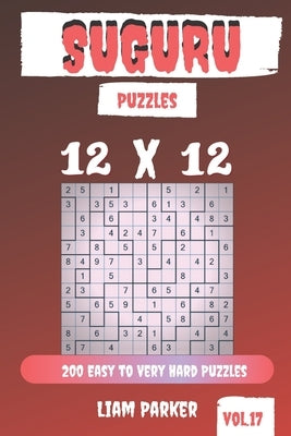 Suguru Puzzles - 200 Easy to Very Hard Puzzles 12x12 vol.17 by Parker, Liam