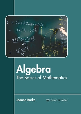 Algebra: The Basics of Mathematics by Burke, Joanna
