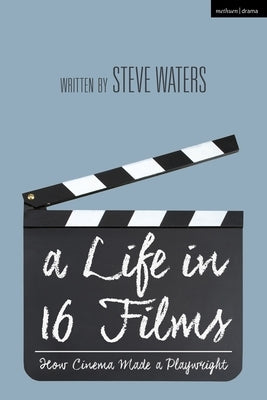 A Life in 16 Films: How Cinema Made a Playwright by Waters, Steve