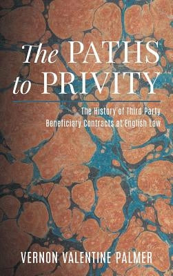 The Paths to Privity: A History of Third Party Beneficiary Contracts at English Law by Palmer, Vernon Valentine