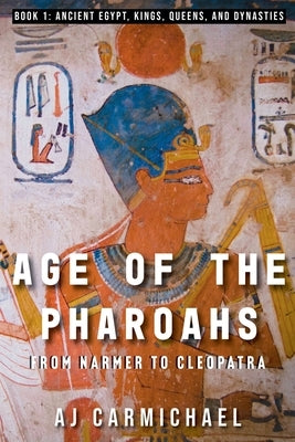 Age of the Pharoahs, from Narmer to Cleopatra by Carmichael, A. J.