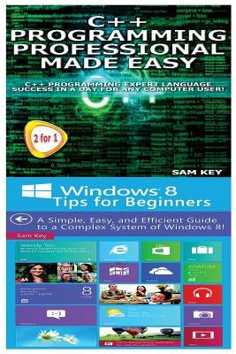 C++ Programming Professional Made Easy & Windows 8 Tips for Beginners by Key, Sam