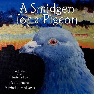 A Smidgen for a Pigeon by Hobson, Alexandra Michelle