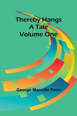 Thereby Hangs a Tale. Volume One by Fenn, George Manville