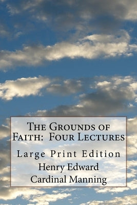 The Grounds of Faith: Four Lectures: Large Print Edition by St Athanasius Press