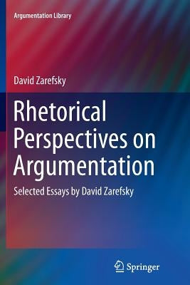 Rhetorical Perspectives on Argumentation: Selected Essays by David Zarefsky by Zarefsky, David