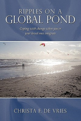 Ripples on a Global Pond: Coping with Change When You or Your Loved Ones Emigrate by De Vries, Christa F.