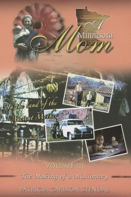 A Minnesota Mom, Volume 3: The Making of a Missionary by Stendal, Patricia C.