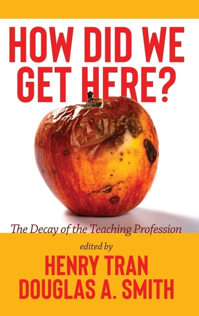 How Did We Get Here?: The Decay of the Teaching Profession by Tran, Henry