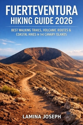 Fuerteventura Hiking Guide 2026: Best Walking Trails, Volcanic Routes & Coastal Hikes in the Canary Islands by Joseph, Lamina