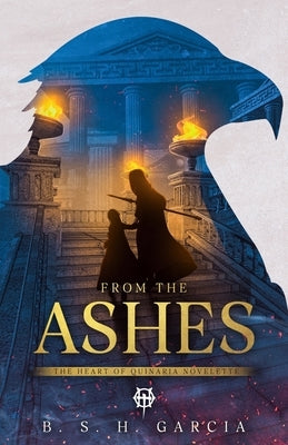 From the Ashes: The Heart of Quinaria Novelette by Garcia, B. S. H.