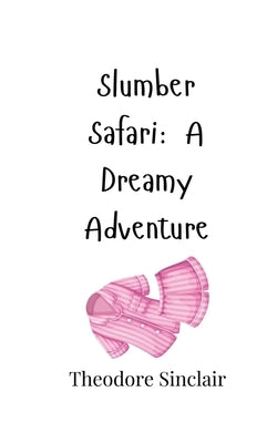 Slumber Safari: A Dreamy Adventure by Sinclair, Theodore