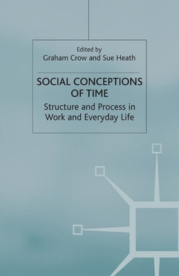 Social Conceptions of Time: Structure and Process in Work and Everyday Life by Crow, G.