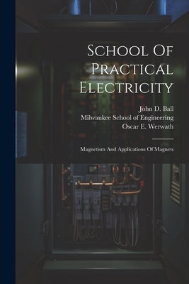 School Of Practical Electricity: Magnetism And Applications Of Magnets by Milwaukee School of Engineering