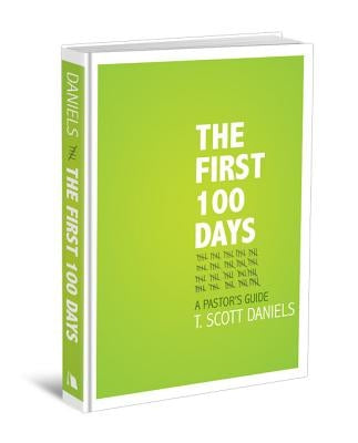 The First 100 Days: A Pastor's Guide by Daniels, T. Scott