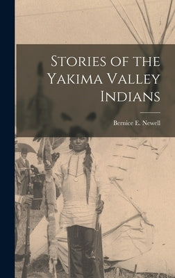 Stories of the Yakima Valley Indians by E, Newell Bernice