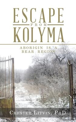 Escape from Kolyma: Aborigin Is a Bear Region by Litvin, Chester