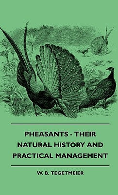Pheasants - Their Natural History And Practical Management by Tegetmeier, W. B.