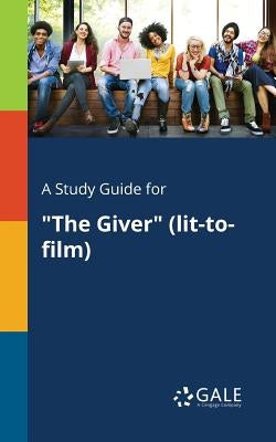 A Study Guide for The Giver (lit-to-film) by Gale, Cengage Learning