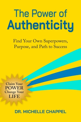 The Power of Authenticity: Discover Your Unique Superpowers and Purpose to Thrive in Work and Life by Chappel, Michelle