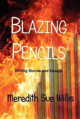 Blazing Pencils: Writing Stories and Essays by Willis, Meredith Sue