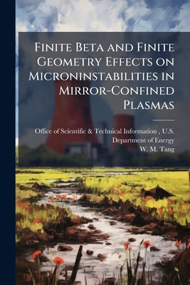 Finite Beta and Finite Geometry Effects on Microninstabilities in Mirror-Confined Plasmas by Office of Scientific &. Technical Inform
