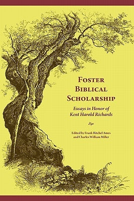 Foster Biblical Scholarship: Essays in Honor of Kent Harold Richards by Ames, Frank Ritchel