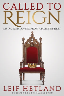 Called to Reign: Living and Loving from a Place of Rest by Hetland, Leif