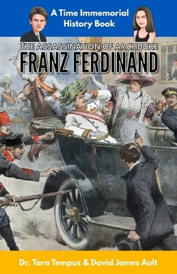 The Assassination of Archduke Franz Ferdinand: The Immediate Cause of WW1 by Ault, David James