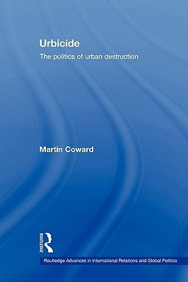 Urbicide: The Politics of Urban Destruction by Coward, Martin