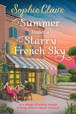 Summer Under a Starry French Sky: Get Swept Away This Summer by This Gorgeous Second Chance Romance by Claire, Sophie