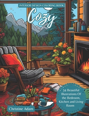 Cozy Interior Design Coloring Book: 34 Beautiful Illustration Of Bedroom, Kitchen And Living Room For Adult by Adam, Christine