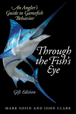 Through the Fish's Eye: An Angler's Guide to Gamefish Behavior, Gift Edition by Sosin, Mark