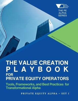 The Value Creation Playbook for Private Equity Operators: Private Equity Alpha - Set 1: Tools, Frameworks, and Best Practices for Transformational Alp by Institute, VCI