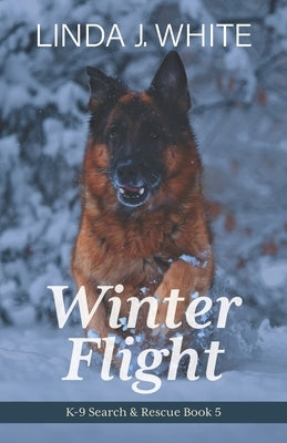 Winter Flight: K-9 Search and Rescue Book 5 by White, Linda J.