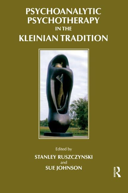 Psychoanalytic Psychotherapy in the Kleinian Tradition by Ruszczynski, Stanley