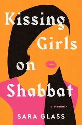 Kissing Girls on Shabbat: A Memoir by Glass, Sara