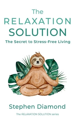 The Relaxation Solution: The Secret to Stress-Free Living by Diamond, Stephen