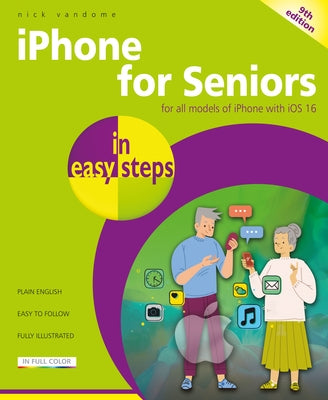 iPhone for Seniors in Easy Steps: For All Models of iPhone with IOS 16 by Vandome, Nick
