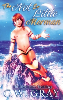The Not So Little Merman by Gray, C. W.