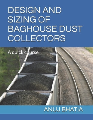 Design and Sizing of Baghouse Dust Collectors: A quick course by Bhatia, Anuj