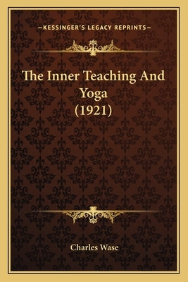 The Inner Teaching And Yoga (1921) by Wase, Charles