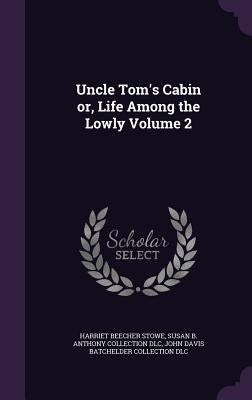 Uncle Tom's Cabin or, Life Among the Lowly Volume 2 by Stowe, Harriet Beecher