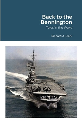 Back to the Bennington: Tales in the Wake by Clark, Richard A.