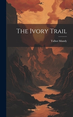 The Ivory Trail by Mundy, Talbot