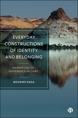 Everyday Constructions of Identity and Belonging: Narratives of Difference in Chad by Daga, Moudwe