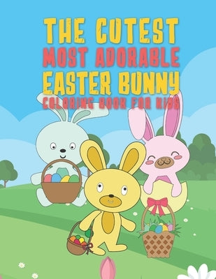 The Cutest Most Adorable Easter Bunny Coloring Book For Kids: 25 Fun Designs For Boys And Girls - Perfect For Young Children Preschool Elementary Todd by Kicks, Giggles and