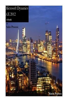 Microsoft Dynamics AX 2012 - A book: on Sales Process by Popescu, Marius