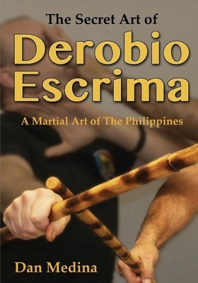 The Secret Art of Derobio Escrima: A Martial Art of the Philippines by Wiley, Mark V.