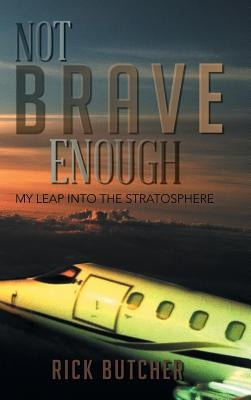Not Brave Enough: My Leap Into the Stratosphere by Butcher, Rick